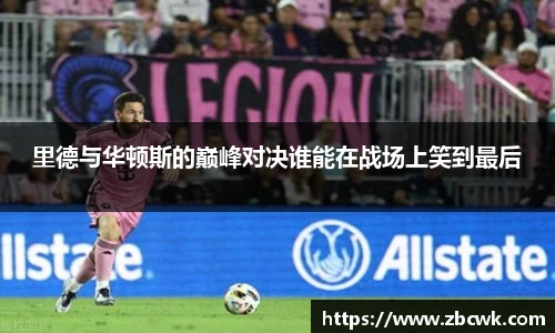 里德与华顿斯的巅峰对决谁能在战场上笑到最后