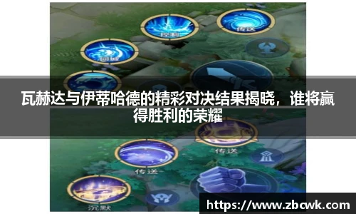 瓦赫达与伊蒂哈德的精彩对决结果揭晓，谁将赢得胜利的荣耀
